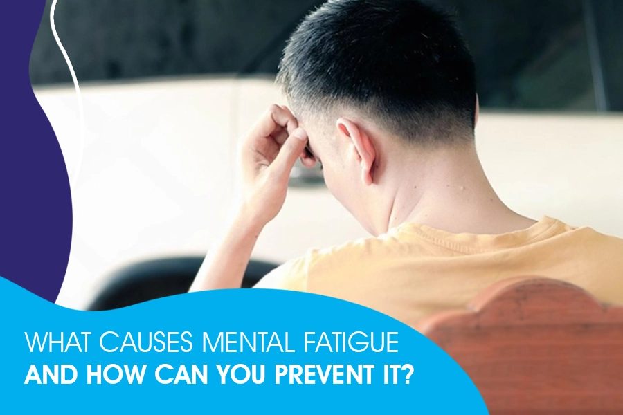 What Causes Mental Fatigue and How Can You Prevent It