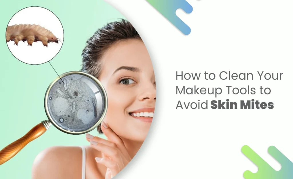 Clean Your Makeup Tools to Avoid Skin Mites