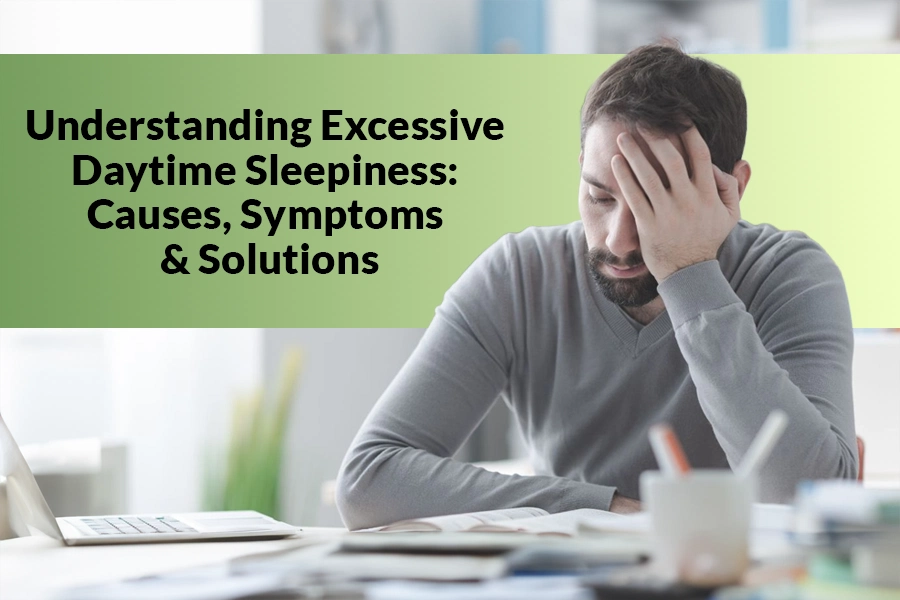 Tired man at a desk showing excessive daytime sleepiness causes such as poor sleep habits and daily fatigue